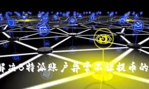 如何解决B特派账户异常不让提币的问题?