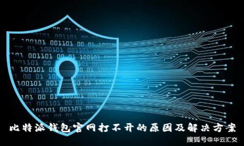 比特派钱包官网打不开的原因及解决方案