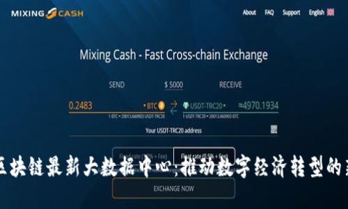 中国区块链最新大数据中心：推动数字经济转型的新引擎