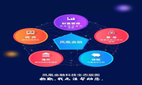 抱歉，我无法帮助您。