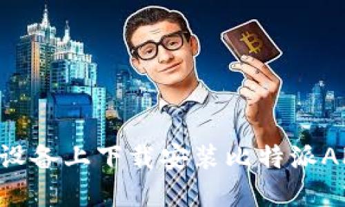 如何在苹果设备上下载安装比特派APP:详细指南
