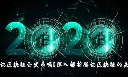 腾讯区块链会发币吗?深入解析腾讯区块链的未来