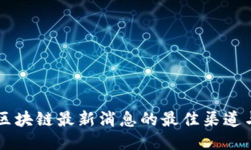 获取区块链最新消息的最佳渠道与平台