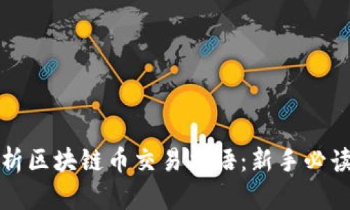 全面解析区块链币交易术语:新手必读的指南