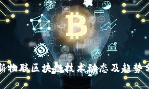 最新物联区块链技术动态及趋势分析
