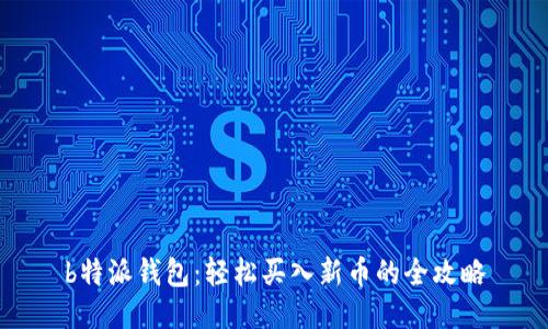 b特派钱包:轻松买入新币的全攻略