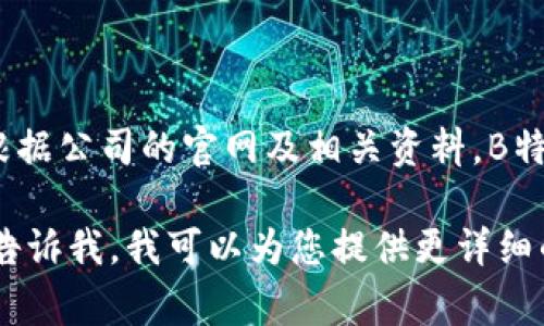 特派（B特派） 是一家源于中国的公司，主要专注于商业供应链管理和物流解决方案。根据公司的官网及相关资料，B特派通过技术和创新，致力于提升物流效率，供应链，帮助客户降低成本并提高运营效率。

如果您对B特派有更多具体的疑问，比如它的服务范围、市场定位、或者背景故事等，请告诉我，我可以为您提供更详细的信息。