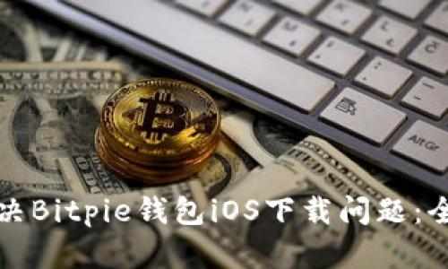 如何解决Bitpie钱包iOS下载问题：全面指南