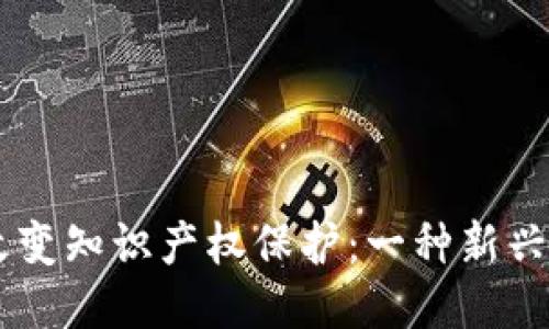区块链如何改变知识产权保护：一种新兴的知识产权币
