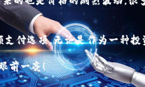 什么是Doge币？
可能很多人对Doge币（狗狗币）并不陌生，它是一种加密货币，诞生于2013年。最初它是一个玩笑，以流行的“柴犬”表情包为基础。然而，随着时间的推移，Doge币逐渐获得了大量的关注和支持，成为加密货币市场的一部分。说真的，谁能想到一只可爱的狗狗会引发这样的风潮呢？

Doge币背后的区块链技术
那么，Doge币是不是区块链呢？简单来说，Doge币确实是基于区块链技术的。区块链本质上是一个分布式的数据库，它通过密码学确保数据的安全性和不可篡改性。在这种技术的支持下，Doge币的交易信息和所有权都是公开透明的，任何人都可以查验。

如何理解区块链？
如果你对区块链还不是很了解，我们可以从一个简单的比喻开始：想象一下一个大型的公共账本。这个账本记录着每一笔交易，所有人都能随时查看，但没有任何人可以随意修改。这个账本的每一页都是一个“区块”，而这些区块通过“链”连接在一起，所以叫做“区块链”。

Doge币的应用和发展
Doge币不仅仅是一个可以交易的货币，它也逐渐被用作小额支付和小费。在一些在线社区和社交媒体上，Doge币被用来支持内容创作者、鼓励积极的互动。你懂的，作为一种社区文化，它让人们更加亲近。

Doge币的魅力所在
那么，Doge币究竟魅力在哪里呢？首先，Doge币的社区非常活跃，用户友好的文化使得新手更容易入门。其次，Doge币的交易费用低，转账速度快，非常适合小额支付，尤其在全球范围内。这就是它吸引大量用户的关键所在。

投资Doge币需要注意的事项
当然，谈到投资，特别是加密货币这种波动较大的资产，风险意识是非常重要的。虽然Doge币曾经经历过价格暴涨，但随之而来的也是价格的剧烈波动。很多人说，投资时要学习控制自己的情绪，你觉得呢？冷静分析，明确目标，谨慎投资，才能把风险降到最低。

总结
综上所述，Doge币确实是基于区块链技术的加密货币，它不仅体现了一个有趣的社区文化，同时也为用户提供了便捷的小额支付选项。无论是作为一种投资工具，还是作为一种新型的支付方式，Doge币都有着其独特的价值和吸引力。

当然，如果你想深入了解区块链或Doge币，随时可以通过各种渠道获取信息。毕竟，科技的迅猛发展和市场的变化总是让人眼前一亮！