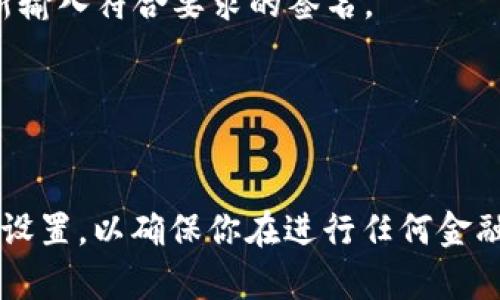 转账提示签名是指在进行b特派转账时，系统需要用户提供一段特定的签名，以确保转账的安全和准确性。如果你在使用b特派进行转账时遇到了提示需要签名的情况，不用担心，下面将详细为你介绍如何进行操作。

什么是b特派转账提示签名？
在进行b特派转账时，签名实际上是对你身份的一种确认。系统要求提供签名，目的是为了防止未经授权的转账行为，确保资金的安全性。在金融交易中，签名的作用类似于密码，它是你身份的象征，只有你才能进行这笔交易。

如何设置转账签名？
设置转账签名其实并不复杂，可以按照以下步骤来进行操作。

1. 登陆你的b特派账户：首先，你需要在手机上打开b特派应用，然后输入你的账号和密码进行登陆。

2. 进入账户设置：在主页上，找到“我的”或者“设置”选项，点击进入账户设置页面。

3. 找到签名设置：在设置页面，通常会有一个“安全设置”或者“转账设置”的选项，点击进入。在这里你会看到“转账签名”或者“支付签名”的相关设置。

4. 输入你的签名：按照系统的要求，输入你想要设置的签名。通常来说，这是一个字母、数字和符号的组合，系统会对其强度进行评估。一旦确认后，保存设置。

注意事项
在设置转账签名时，有几点需要特别注意：

1. 签名要保密：和密码一样，签名一定要保密，不要分享给他人，防止账户被盗用。

2. 定期更新签名：为了提高账户的安全性，建议定期更新你的转账签名。这不仅能够防止未授权的访问，还有助于你监控自己的账户安全。

3. 保持手机安全：确保你的手机安全，否则即使你的签名安全，若手机被盗，仍可能造成财务损失。

常见问题解答
很多用户在设置或使用签名过程中可能会遇到一些问题，以下是一些常见的问题和解决方法。

1. 我忘记了我的签名怎么办？如果你忘记了自己的转账签名，可以通过应用内的“找回”功能，按照步骤进行身份验证后重新设置签名。

2. 签名设置失败是怎么回事？可能是因为你的签名不符合系统的格式要求，例如长度、字符种类等。请仔细阅读提示并重新输入符合要求的签名。

3. 我可以使用相同的签名吗？为了安全起见，建议不要使用相同的签名，尤其是与其他账户或平台相同的签名。

总结
通过以上步骤和注意事项，相信你已经掌握了如何设置和使用b特派的转账提示签名。记得时刻保持账户的安全，定期更新设置，以确保你在进行任何金融交易时都能安心。希望这篇文章对你有帮助，如果有更多疑问，随时可以查询b特派的官方支持或社区，大家一起交流经验！