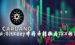 专家揭秘：BitKeep中将币转换为TRX的独家秘诀