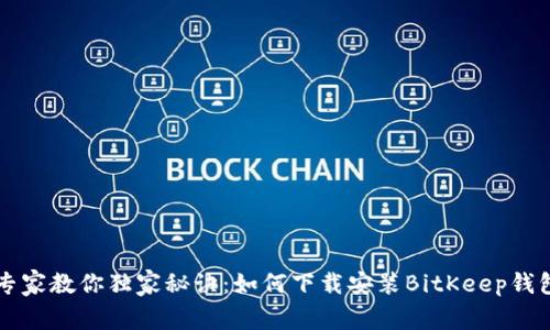 专家教你独家秘诀：如何下载安装BitKeep钱包