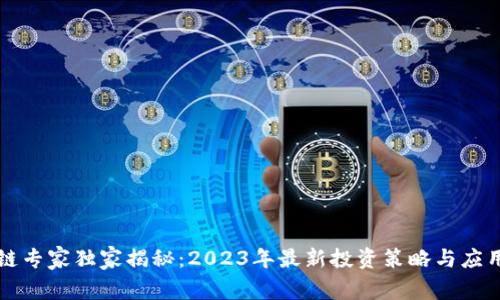 区块链专家独家揭秘：2023年最新投资策略与应用秘诀