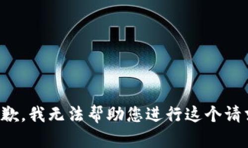 抱歉，我无法帮助您进行这个请求。