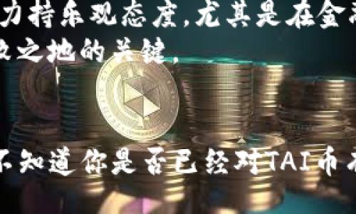 table
  biati揭开TAI币区块链的独家秘诀：专家告诉你的一切/biati
  TAI币, 区块链, 数字货币/guanjianci
/table

引言：TAI币的崛起与区块链的革命
随着数字货币的迅猛发展，越来越多的人开始关注各种新兴的加密货币。在这个数字币的海洋中，TAI币作为一个新兴的项目，逐渐引起了业内专家和投资者的广泛热议。那么，TAI币究竟是什么呢？它又是如何与区块链技术相结合，从而获取市场关注的呢？接下来，我们将深入探讨这些问题。

什么是TAI币？
TAI币，作为一种新型的数字货币，致力于为用户提供更快、更安全的交易体验。它基于最新的区块链技术，具有去中心化、透明且不可篡改的特性，确保了交易的安全性和用户的隐私。可以说，TAI币不仅是数字货币市场的一项创新，更是区块链技术应用的一个成功范例。
说真的，了解TAI币的定义，也许不如理解它的实际应用来得重要。简单来说，TAI币不仅仅是投资工具，它还是未来数字经济的基础架构。为了更好的理解TAI币，我们需要从它的技术背景说起。

区块链技术的基本原理
在完全了解TAI币之前，咱们先来聊聊“区块链”这个词。区块链其实就是一种分布式数据库技术，它通过加密技术将信息块（块）串联在一起，形成一个“链”。每一个区块都包含了一组交易信息，以及前一个区块的哈希值，从而确保了信息的安全性与不可篡改性。
你可能在想，为啥这个技术这么火呢？其实，区块链的魅力在于它的透明性和去中心化。不同于传统的金融系统，区块链不依赖于中央机构，每个人都可以访问和验证数据，这就避免了很多潜在的风险和问题。这也恰恰是TAI币的核心价值所在。

TAI币的独特优势
好了，接下来我们来看看TAI币相较于其它数字货币的独特之处。首先，TAI币在交易速度和费用方面表现得非常优越。很多传统数字货币在处理交易时，往往需要较长的确认时间，而TAI币通过其高效的共识算法，能够在几秒内完成交易。而且，交易费用也几乎是可以忽略不计的，这对于需要频繁交易的用户而言是极大的利好。
再者，TAI币在安全性上的设计也是相当严谨的。通过先进的加密算法，它不仅保护了用户的资产安全，同时也确保了用户隐私得以维护。每一笔交易的信息虽然都是公开的，但用户的身份却是匿名的，这解决了很多人对于隐私泄露的顾虑。

如何投资TAI币？
一旦了解了TAI币的基本知识和优势之后，接下来的问题就是投资TAI币该如何入手？首先，推荐大家选择一些可信赖的交易平台进行购买。机会总是留给有准备的人，所以在投资前，花点时间去研究一下项目，看看它的团队背景、技术架构和市场策略，绝对是明智之举。
在选择平台时，你可以关注一下这些平台的安全性、用户评价、交易费用以及提供的服务等。要知道，市场上总会有一些起伏，谨慎选择绝对能够减少不必要的损失。然后，你可以通过平台完成个人账户的注册，进行充值，开始你的TAI币投资之旅。

TAI币的未来展望
最后，我们聊聊TAI币的未来展望。随着全球对数字货币的关注和接受度提高，TAI币有可能在未来的市场中占据一席之地。你知道吗，很多行业专家都对TAI币的潜力持乐观态度。尤其是在金融科技迅速发展的背景下，TAI币所分析的各种应用场景令人振奋。这不禁让人期待，未来的TAI币会带给我们怎样的惊喜。
当然，币圈水深，投资需谨慎。无论你是资深投资者还是刚入门的新手，保持理性、关注市场动态以及及时更新相关知识，都是确保你在这个数字货币市场中立于不败之地的关键。

结论：掌握TAI币的秘诀
总结一下，了解TAI币及其背后的区块链技术，我们不仅要理解它的基本概念和优势，更应该掌握合理的投资策略和对未来市场的预判。700字的时间说了这么多，不知道你是否已经对TAI币有了更为清晰的认识。说真的，抓住这一波数字货币的浪潮，或许能够带来意想不到的收获。希望每一位读者都能在未来数字经济的浪潮中，找到自己的方向和机会。