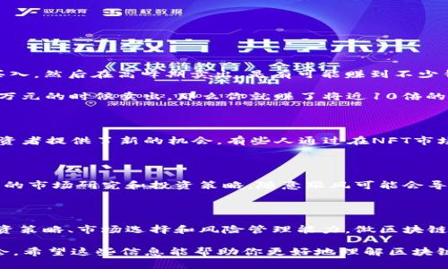 区块链技术在近几年受到了越来越多的关注，很多人都对它的投资潜力充满了好奇。至于“一年能赚多少人民币”这个问题，答案并没有一个统一的标准，因为盈利会受到多个因素的影响，下面我们来详细聊聊。

区块链的赚钱方式

要了解在区块链领域能赚多少钱，首先要清楚有哪些赚钱的途径。通常来说，区块链的赚钱方式主要包括：
ul
    listrong投资数字货币：/strong购买比特币、以太坊等加密货币，等它们的价格上涨后卖出。/li
    listrong参与挖矿：/strong通过矿机挖掘比特币或其他数字货币，获取相应的奖励。/li
    listrong参与区块链项目：/strong投资区块链初创公司或ICO（首次代币发行），期待项目成功后获得收益。/li
    listrong提供区块链服务：/strong如果你对区块链技术很熟悉，可以为企业提供咨询或开发服务。/li
/ul

市场波动影响收益

区块链市场的波动非常巨大，比如比特币的价格在短时间内可能会暴涨或暴跌。如果你在一个价格特别低的时候买入，然后在高峰期卖出，是有可能赚到不少钱的。但是，反之亦然，你也可能会由于市场的变化导致亏损。

举个例子，假设你在2020年初以约23000人民币的价格购买了一枚比特币，如果你在2021年12月其价格涨到23万元的时候卖出，那么你就赚了将近10倍的收益。但如果你在2021年12月以23万元买入，而在2022年5月价格下跌至10万元时卖出，那你就亏损了。

技术和市场趋势

除了价格波动，技术发展和市场趋势也是关键。例如，去中心化金融（DeFi）和非同质化代币（NFT）等新兴领域，为投资者提供了新的机会。有些人通过在NFT市场上买卖数字艺术、虚拟地产等物品，也能够实现可观的收益。

个人投入和风险管理

不过，参与区块链投资也需要考虑自己的风险承受能力。你投入的资金越多，收益和风险也会成正比。如果没有充分的市场研究和投资策略，随意跟风可能会导致很大的财务损失。所以说，建议大家在进入这个领域之前，先做好功课，理性投资。

总结

总的来说，区块链的赚钱能力因人而异，比较广泛的收益范围从几千元到几百万人民币都有可能，关键在于你的投资策略、市场选择和风险管理能力。做区块链不是“躺着就能赚钱”的事情，还是需要你自己用心去学习和探索。说真的，赚钱的背后总是需要投入时间和精力的。

当然，区块链的发展速度非常快，也充满了未知与机遇，跟紧市场趋势，努力学习，才能在这个领域找到属于你的机会。希望这些信息能帮助你更好地理解区块链投资的潜力和挑战！