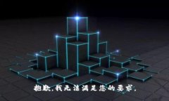 抱歉，我无法满足您的要求。