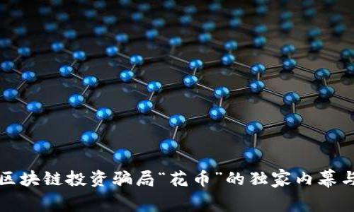 专家揭秘：区块链投资骗局“花币”的独家内幕与防范秘诀！