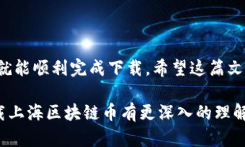 在回答您关于“上海区块链币在哪里下载”的问题之前，我们首先要明确一些相关的信息和背景。这是一个相对复杂的主题，涉及到区块链技术、数字货币的应用以及具体的下载渠道。为了方便您理解这个过程，我将分段阐述。

1. 什么是区块链币
首先，区块链币是一个广泛的概念，通常用来指代在区块链技术上发行的各种数字货币。这类货币不依赖于中央银行或政府，而是通过去中心化的网络进行管理和交易。比特币、以太坊等货币都是区块链币的代表。

2. 上海区块链币概述
提到“上海区块链币”，可能是指在上海地区出现的一些基于区块链技术的本地项目或代币。不过，首先要确认的是，您说的具体是哪个币种，因为不同的数字货币可能有不同的下载方式和平台支持。

3. 为什么需要下载区块链币钱包
下载一个与区块链币相关的钱包是至关重要的。因为数字货币需要一个安全的地方来存储。就像我们需要一个实体钱包来存放现金一样，区块链币也需要数字钱包来保存它们。数字钱包不仅可以存储币种，还可以进行交易、收发币等功能。

4. 区块链币下载渠道
说到下载“上海区块链币”，具体步骤可能与你想要下载的币种相关。一般来说，下载渠道主要有以下几种：
ul
  listrong官方网站：/strong很多区块链项目都有自己的官方网站，用户可以在此下载官方钱包。确保您访问的是正确的网址，以减少被骗的风险。/li
  listrong应用商店：/strong如Apple App Store、Google Play等。这是在手机上下载相应区块链钱包最简单的方法。/li
  listrong第三方平台：/strong有时可通过CoinMarketCap等平台找到相关信息和链接。但记得要谨慎选择，安全第一。/li
/ul

5. 如何选择安全的钱包
在下载区块链币钱包时，安全性是最重要的考量因素。常见的选择方式包括：
ul
  listrong查看用户评价：/strong在应用商店中可以查看其他用户对该钱包的评价和评分。/li
  listrong查阅区块链社区的推荐：/strong像Reddit等社区常常有人分享他们的使用体验。/li
  listrong确保开源：/strong一些安全性较高的钱包是开源的，这意味着软件的代码可以被公众审查。/li
/ul

6. 上海区块链应用场景
在上海，区块链技术的应用场景也越来越多。如果你对这方面感兴趣，可以关注一些正在进行的区块链项目和活动。你会发现，不少公司正在使用区块链技术改善商业模式，比如供应链管理、金融服务等。

7. 常见问题解答
在这里，我也想回答一些常见的关于下载区块链币的问题：
ul
  listrong问：下载区块链币钱包需要付费吗？/strongbr答：大多数钱包是免费的，但有些可能会收取交易手续费。/li
  listrong问：下载后怎么使用呢？/strongbr答：一旦下载完成，您需要创建账户，备份助记词，并了解如何进行充值和交易。/li
/ul

8. 结束语
总之，下载“上海区块链币”钱包的过程其实并不复杂。只要你懂得在哪里找，以及选择安全可靠的渠道，就能顺利完成下载。希望这篇文章能对你有所帮助，谈到区块链技术的未来，可能还有更多的事情等待我们去探索。

在这段内容中，我努力使用了口语化的表达方式，并加入了一些实际的建议和步骤，希望能够让您对下载上海区块链币有更深入的理解。如果有其他问题，欢迎随时提问！