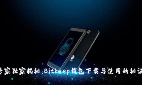 专家独家揭秘：Bitkeep钱包下载与使用的秘诀！