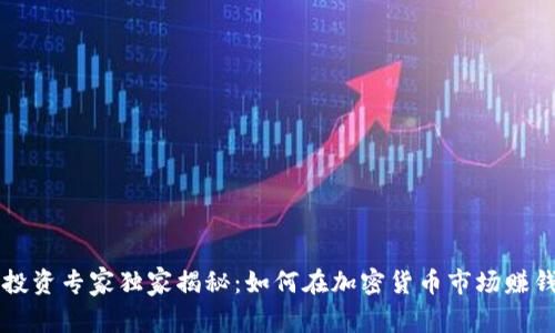 区块链投资专家独家揭秘：如何在加密货币市场赚钱的秘诀