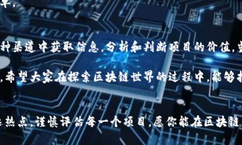 tiaoti专家揭秘：如何查看最新发行的区块链项目独家秘诀/tiaoti  
区块链, 新发行项目, 查看方法/guanjianci  

引言：区块链的崛起  
说真的，区块链技术已经从一个新鲜事物，变成了现在经济、金融、技术等多个领域的一个不容忽视的存在。每当你提到“区块链”，总有人会问：“近期有什么新项目？”这让我想起了前几年的比特币热潮，大家都在争相寻找能让他们一夜暴富的“下一茸运动”。

不过，时代在变，区块链的世界也在不断变化。今天，我们不仅仅关注比特币、以太坊等大型平台，还想了解那些潜藏于市面之中的新兴项目。今天我要分享的，就是一些查看最新发行区块链项目的小秘诀，帮助你把握那些“潜力股”。

为什么要关注新发行的区块链项目？  
这也是一个值得思考的问题。随着区块链的普及，越来越多的企业和创业者开始将其作为技术基础，来推出他们的新产品和服务。新发行的区块链项目一般而言，都是在探索新方向，或者是在尝试解决现有系统的缺陷。

如果你能及时了解到这些新项目，懂得判断其价值和潜力，那说不定就能提前布局，获得可观的投资回报。当然，这里要提醒的是，投资具有风险，不要盲目跟风，保持冷静和理性，尤其是在这个波动较大的币圈。

了解区块链发行的基本流程  
要查看最新发行的区块链项目，首先你得明白这些项目是如何发行的。一般来说，新项目的发行主要有几种方式：

ul
listrongICO（首次币发行）/strong：通过发行代币来筹集资金，投资者使用比特币或以太坊等主流加密货币进行购买。/li
listrongIEO（交易所发行）/strong：这些项目的代币直接在特定的交易所进行销售，通常会受到交易所的审核。/li
listrongSTO（证券型代币发行）/strong：这种方式具有法律合规性，其代币通常被视为证券，可以提供一定的投资权益。/li
/ul

在这些基本流程之上，了解项目的背景、团队、目标和技术实现方式，也是发现优质项目的重要环节。

第一步：关注区块链相关网站和论坛  
信息的获取途径很多，但有些资源更专业。以下是一些值得关注的网站和论坛：

ul
listrongCoinMarketCap/strong：这个平台已经成为了加密货币市场的晴雨表，你可以在这里找到最新的数字货币市场动态，以及新发行的项目列表。/li
listrongCoinGecko/strong：与CoinMarketCap类似，它提供了新项目的排名、走势以及详细的基本信息分析。/li
listrongReddit/strong：这个社交平台中有许多加密货币相关的社区，用户会分享他们最新关注的新项目。推荐关注r/CryptoCurrency和r/ethtrader。/li
listrongBitcointalk/strong：这个论坛可以说是区块链世界的“老母亲”，很多新项目会在这里发布他们的白皮书和进展。/li
/ul

在这些网站和论坛上，不单能了解到新项目的基本信息，还能看到其他用户的评论和反馈，这在一定程度上能帮助你进行判断。

第二步：利用区块链分析工具  
除了传统的网站以外，区块链分析工具的使用也是非常关键的。以下是一些推荐的工具：

ul
listrongDune Analytics/strong：这个工具非常适合用于分析以太坊上的各类数据。用户可以自定义查询，获取关于新项目智能合约的数据。/li
listrongGlassnode/strong：该平台为链上数据提供分析，能帮助你了解项目的活跃度、用户增长等。/li
listrongMessari/strong：专注于提供新兴项目的深度研究和专业分析报告，适合想要更深入了解项目的人。/li
/ul

通过这些工具，你能够更全面地掌握项目的情况，特别是在推出后的一段时间内，观察其表现至关重要。

第三步：关注社交媒体动态  
社交媒体如今已成为获取信息的重要渠道，很多新项目会通过社交平台发布进展。以下是一些推荐的社交平台：

ul
listrongTwitter/strong：很多项目团队会在Twitter上实时更新消息，且“加密社区”的内容互动也是相当频繁。/li
listrongTelegram/strong：几乎每个新项目都建立了自己的Telegram群组，你可以在这里直接与项目团队和其他投资者互动。/li
listrongDiscord/strong：一些更注重社区互动的项目会在Discord上建立群组，方便用户交流和获取官方动态。/li
/ul

通过社交媒体，你不仅能够及时了解新项目的动态，还能获得更为人性化的信息分享和社区互动。这是帮助你快速筛选优质项目的好方式。

第四步：参加区块链相关的线上或线下活动  
参加区块链相关的活动，比如研讨会、展会、Meetup等，能让你接触到很多新兴项目和创始团队，不信你试试。在这些场合中，你可以直接与项目的创始人对话，了解他们的理念、愿景和未来的发展计划。

而且，通过这样的场合，你还能认识一波同样对区块链感兴趣的人，互相交流经验和信息也会变得更为简单。

总结：在区块链的海洋中保持敏感  
理解如何查看最新发行的区块链项目，并不是一蹴而就的。它需要你在信息的海洋中保持敏感，学会从各种渠道中获取信息，分析和判断项目的价值，当然最重要的是保持一颗冷静的心。

随着区块链的发展，未来必定会出现更多的新项目和新机会，而掌握了这些方法，你就能更好地参与其中。希望大家在探索区块链世界的过程中，能够找到自己的“宝藏”！ 

温馨提示：理性投资  
最后要再说一次，理性投资是确保自己不受损失的关键。在这个波动较大的市场中，保持冷静，不盲目追逐热点，谨慎评估每一个项目。愿你能在区块链的旅程中收获满满！