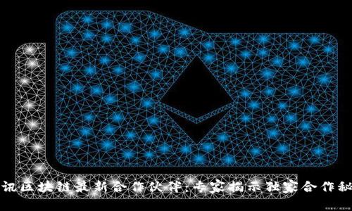 腾讯区块链最新合作伙伴：专家揭示独家合作秘籍