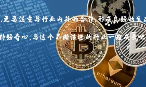 贝壳区块链最新动态及发展趋势

近年来，区块链技术的飞速发展为各行各业带来了显著的变革与机遇，而贝壳区块链作为这一领域的重要参与者，自然备受关注。无论是房地产、金融服务，还是各类数字资产交易，贝壳区块链的一系列动作都引发了行业内外的广泛讨论。那么，贝壳区块链近期有什么最新动态呢？我们来详细了解一下。

贝壳区块链的技术进步与应用案例

首先，值得一提的是，贝壳区块链在技术层面的不断创新。近年来，贝壳团队在区块链的底层技术上进行了多次升级，加强了系统的安全性和稳定性，提升了交易的效率。就像我们平常用手机支付时，关注的往往是速度和安全，贝壳的目标也是如此。他们希望在交易过程中提供更加流畅和安全的体验。

具体来说，贝壳区块链近期发布了升级版的智能合约平台，这个平台支持多种编程语言，吸引了不少开发者的目光。这样一来，更多人可以在贝壳区块链上开发自己的应用，创造出丰富多彩的场景，真的是相当令人期待！说真的，这就像是给了每个人一个展示才华的舞台，鼓励大家参与到区块链的浪潮中来。

贝壳区块链的战略合作与生态建设

贝壳区块链最近还与多家知名企业达成了战略合作。通过这种合作，不仅能够共享资源，还能进一步推进贝壳区块链的生态建设。例如，他们与某大型房地产公司合作，共同探索如何利用区块链技术提升房产交易的透明度与效率。这种创新的尝试无疑将会引领行业的新趋势。

说到这里，不禁让人想起区块链技术的愿景，旨在实现去中心化，透明且安全的价值转移。而贝壳正是朝着这个方向不断迈进，为整个行业的发展带来了新的启示。你有没有想过，未来我们的房产交易或者资产管理，可能会因为这种新技术而变得如此简单和便捷？

贝壳区块链的市场反应与用户反馈

当然，贝壳区块链的种种举措引发了广泛的市场反应。用户反馈普遍积极，许多使用者表示，他们较之前的传统方式在使用贝壳区块链进行交易时，体验到了更高的安全性和便利性。这种积极反馈是对于贝壳区块链团队努力工作的最好肯定！

而在社交媒体和行业论坛上，大家也开始热烈讨论关于贝壳区块链的未来发展、技术革新以及应用场景的可能性。圈子里的人都在说，这家公司的未来很值得期待。特别是在当前全球经济形势不太乐观的背景下，区块链技术被视为一种重要的转型手段， 贝壳无疑在这场变革中站在了风口浪尖。

结语：展望贝壳区块链的未来

总结来说，贝壳区块链正在飞速向前发展，无论是技术上还是市场反应都表现得相当优秀。面对未来，他们不仅要在技术上持续创新，更要注重与行业内外的合作，形成良好的生态系统。你有没有想过，未来的某一天，贝壳区块链可能会成为我们日常生活中不可或缺的一部分？这确实是一个充满可能性的未来！

当然，作为一个普通用户，我们也需要保持对区块链技术的关注，这样才能在这个快速变化的时代里，抓住属于自己的机遇。所以，保持好奇心，与这个不断演进的行业一起成长吧！

贝壳区块链, 区块链技术, 房产交易/guanjianci

   贝壳区块链专家独家揭秘最新动态与发展秘诀