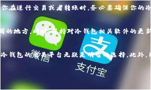 什么是BitP？
在我们深入探讨BitP是否拥有冷钱包之前，不妨先弄清楚BitP是什么。BitP是一种相对较新的数字货币交易平台，它致力于为用户提供安全、快速和高效的交易体验。伴随着区块链技术的发展，越来越多的人开始关注比特币及其他数字资产的投资，这也使得交易平台如雨后春笋般涌现。

冷钱包和热钱包的区别
简单来说，冷钱包和热钱包是两种存储数字货币的方式。热钱包是指那些直接连接到互联网的钱包，方便进行交易，但由于其在线状态，安全性相对较低。而冷钱包则是断网的钱包，常见的形式包括硬件钱包和纸钱包。因为不与互联网连接，冷钱包的安全性更高，能有效减少被盗的风险。

BitP的安全措施
对于交易平台来说，用户的资金安全至关重要。BitP在安全性方面采取了多重措施，例如采用两步验证、SSL加密以及存储大部分用户资产在冷钱包中。这里就涉及到你提到的冷钱包问题。

BitP是否有冷钱包？
答案是肯定的！BitP确实提供冷钱包服务以保护用户的资产安全。他们将大部分用户的数字货币存储在冷钱包中，这样即使平台遭受到黑客攻击，用户的资产也能得到极大的保全。这点无疑增强了用户对平台的信任感。

使用冷钱包的优势
说真的，使用冷钱包的最大优势莫过于安全。你可以想象一下，所有的数字货币都“躲”在一个没有网络连接的地方，这样黑客想要入侵简直就像是登天一样困难。而且，许多冷钱包还支持私钥的本地保存，这样无论是技术狂人还是普通投资者，都可以放心地管理自己的数字资产。

如何管理你的冷钱包
一旦你决定使用冷钱包来保护你的资产，接下来就是如何有效管理它了。首先，记住要做好备份。这一点非常重要，尤其是你在进行交易或者转账时，务必要确保你的冷钱包有相应的备份。这样，即使万一出现意外情况，比如硬件故障或者丢失，你依然可以恢复你的资产。

注意事项
尽管冷钱包极大提升了安全性，但也有一些需要注意的事项。比如，不要将私钥和冷钱包本身放在一起，确保其保管在不同的地方。同时，保持对冷钱包相关软件的更新，防止潜在的安全漏洞。此外，定期审查你的资产和交易记录，以确保一切正常。

总结
总之，BitP拥有冷钱包功能，为用户提供了额外的资产保护。在当前数字货币交易频繁、风险众多的环境中，选择一个拥有冷钱包的交易平台无疑是明智的选择。此外，用户在享受方便快捷的交易体验的同时，也要关注资产的安全管理。千万不要忽视这个看似细微但却极其重要的方面！

BitP, 冷钱包, 数字货币/guanjianci  
BitP独家揭秘：冷钱包的安全秘诀，让你的数字资产高枕无忧！