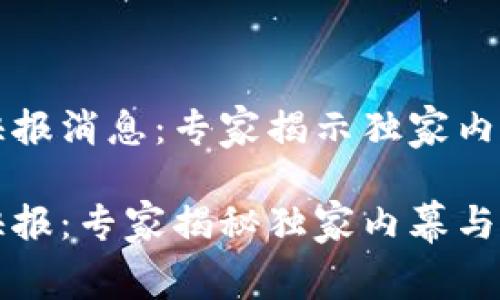 区块链最新快报消息：专家揭示独家内幕与行业秘诀

区块链最新快报：专家揭秘独家内幕与行业秘诀