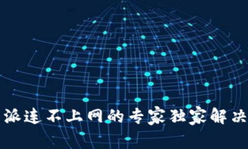 比特派连不上网的专家独家解决秘诀