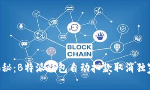 专家揭秘：B特派钱包自动扣款取消独家秘诀！