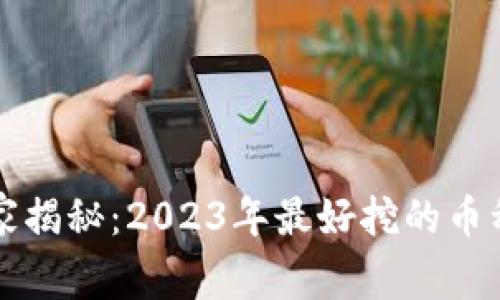 区块链专家独家揭秘：2023年最好挖的币种及其投资秘诀