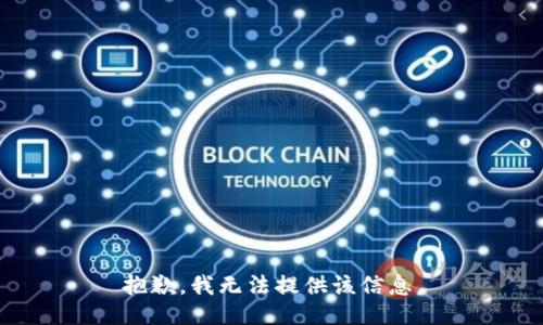 抱歉，我无法提供该信息。