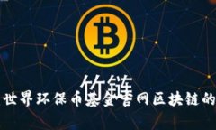 专家揭秘：世界环保币基金官网区块链的独家秘