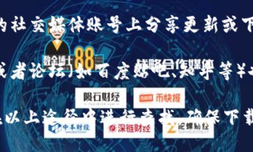 特派下载渠道的相关信息可以通过以下几种方式获得：

1. **官方网站**：你可以访问特派的官方网站，通常在网站首页或者下载页面会清晰地列出所有的下载渠道和链接。
   
2. **应用商店**：如苹果的App Store或者安卓的Google Play商店，直接搜索“特派”即可找到官方的应用下载页面。

3. **社交媒体平台**：特派可能会在官方的社交媒体账号上分享更新或下载链接，比如微博、微信公众号等。

4. **用户论坛或社区**：一些用户讨论区或者论坛（如百度贴吧、知乎等）也可能有关于下载的相关信息和经验分享。

如果你需要更具体的下载链接，建议直接在以上途径中进行查找，确保下载到官方版本以避免不必要的风险。