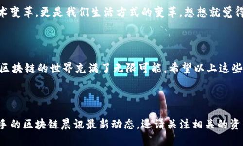 在这里，我无法提供最新的动态或实时信息。不过，我可以帮你创建一个关于区块链朝讯的内容框架，和一些可能的主题，供你参考和使用。

### 1.**区块链技术的发展趋势** 

#### 1.1 新兴的区块链应用
区块链技术近年来已经不仅仅局限于加密货币的交易，它的应用范围逐渐拓展到各行各业，比如金融、物流、医疗等。以金融行业为例，新兴的DeFi（去中心化金融）正逐步改变传统的银行业务，让更多人享受平等金融服务。对于区块链的应用，大家期待的未来真的很美好，没错吧?

#### 1.2 企业如何利用区块链技术
很多企业也开始尝试将区块链技术引入到自身的业务中。比如，一些供应链企业通过区块链技术来提升透明度和追溯性，确实做出了很多有益的尝试。不知道你有没有听说过某些大型企业已经开始实施区块链解决方案，从而在降低成本、提高效率方面取得好成绩？

### 2.**区块链政策与法规解析** 

#### 2.1 各国对区块链的监管政策
说到区块链，法规肯定是个绕不开的话题。各国政府对于区块链的监管政策千差万别，有些国家相对宽松，致力于鼓励技术创新，而有些则采取了更为严厉的监管措施。这样的差异让很多企业在全球扩展的时候，不得不花费时间去研究各个市场的法规。

#### 2.2 区块链合规的重要性
在这个环境下，合规显得尤为重要。不少公司已经开始投入资源去确保自己的产品和服务符合当地法律法规，你说是不是? 这对于保护投资者的权益、维护市场的公平性都很有必要，大家都希望能在一个相对安全的环境下去操作吗？

### 3. **区块链投资机会与风险**

#### 3.1 当前的投资热潮
虽然市场波动很大，但区块链技术和加密货币的热潮依然吸引了大量投资者。很多人说，时机就是一切，面对这样的市场机会，究竟该如何选择呢?

#### 3.2 投资区块链的风险
风险和机会总是并存的，投资区块链也一样。不少新手投资者在入市之前，可能没有做好充分的功课，就慌忙跟风。但你知道吗，很多时候风险和收益是成正比的，了解市场动态和技术背景才能帮助你做出明智的决策。

### 4. **区块链的未来展望**

#### 4.1 技术的成熟将推动普及
未来，随着技术的不断成熟，区块链有可能会进入到更大范围的普及阶段。比如，某些主流应用程序可能会将区块链作为底层技术，你是不是也期待这样的那一天到来？

#### 4.2 社会接受度提升
随着人们对区块链的理解加深以及成功案例的增多，社会总体上对这项技术的接受度也在逐步提升。这不仅仅是技术变革，更是我们生活方式的变革，想想就觉得很兴奋，不是吗？

### 5. **结语**

总之，区块链作为一项颠覆性技术，其发展动态值得我们密切关注。从技术应用到政策法规、从投资机会到未来展望，区块链的世界充满了无限可能。希望以上这些内容能给你带来启发，让你在区块链的旅途中，能够更稳健、更智慧地前行。 

--- 

这样的框架和内容可以结合最新的动态进行详细扩展和补充，使其符合当前的市场趋势和用户需求。想要得到第一手的区块链晨讯最新动态，还请关注相关的资讯网站或社交媒体平台，及时获取信息哦！