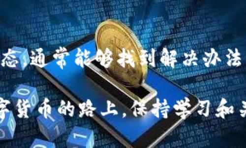 比特派钱包打开是灰色的原因及解决方案

如果你在使用比特派钱包时遇到打开后界面变成灰色的情况，那是非常让人困惑的。比特派钱包是一款较为流行的数字货币钱包，它有着用户友好的界面和强大的功能。但是，灰色屏幕的问题如果不解决，会让人感到很沮丧。接下来，我们来详细分析一下这个问题的可能原因以及相应的解决方案。

可能原因1：网络连接问题

首先，灰色的界面可能是因为你的网络连接不稳定。你知道的，数字钱包需要实时连接到区块链网络，如果网络不稳定，钱包就无法正确加载。有时候，Wi-Fi信号弱或者移动数据不够，都会导致这一情况。

解决这个问题的方法其实很简单。你可以尝试以下几步：
ul
    li检查一下网络连接，确保你的设备连接到了可用的网络。/li
    li如果可能，切换到不同的网络，比如从Wi-Fi切换到移动数据，或者反之。/li
    li尝试重启路由器，或是重新启动你的设备，看看是否能够解决问题。/li
/ul

可能原因2：应用程序错误

另一个可能的原因是比特派钱包应用本身出了故障。这种情况很常见，可以是因为应用更新不完整、缓存错误或其他故障导致的。

针对这一问题，你可以尝试以下步骤：
ul
    li检查是否有可用的更新，去应用商店看看比特派钱包是否有新版本可用。/li
    li如果有，下载并安装最新版本；如果没有，可以尝试卸载并重新安装应用。/li
    li在应用设置中清除缓存，有时候这能解决一些小问题。/li
/ul

可能原因3：设备兼容性问题

有时候，可能是你的设备与比特派钱包不完全兼容。旧版本的操作系统或者设备的一些硬件限制可能会导致应用运行不佳。

在这种情况下，你可以：
ul
    li检查一下你的设备是否需要更新操作系统，如果有新版本，可以考虑升级。/li
    li如果你的设备已经相对较老，可能需要考虑换一个新设备，特别是如果你经常使用比特派钱包进行交易的话。/li
/ul

可能原因4：钱包状态异常

有时候，比特派钱包可能在进行维护或者出现了一些技术问题，而这并不是用户可以控制的。比如，钱包的服务器可能出现了故障，造成用户无法正常访问。

在这个情况下，你可以：
ul
    li查看比特派钱包的官方社交媒体账号或论坛，看看是否有维护公告或其他用户报告了同样的问题。/li
    li耐心等待一段时间，通常这种情况下服务会在一段时间后恢复正常。/li
/ul

结语

遇到比特派钱包界面变成灰色的问题，确实让人感到挫败。不过，大部分情况下通过检查网络、应用状态、设备兼容性以及钱包的整体状态，通常能够找到解决办法。希望以上这些小窍门能够帮助你顺利解决问题，尽情享受比特派钱包的便利服务！

如果你还有其他问题或者需求，随时可以寻求更多专业的帮助。毕竟，掌握正确的使用方式才能更好地保障你的数字资产安全。而在数字货币的路上，保持学习和关注也是非常重要的。