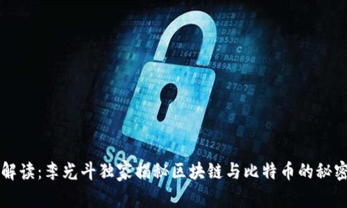 专家解读：李光斗独家揭秘区块链与比特币的秘密秘诀