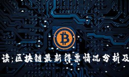 专家独家解读：区块链最新得票情况分析及其影响秘诀