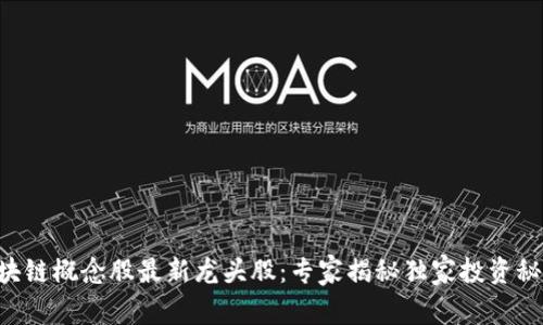 区块链概念股最新龙头股：专家揭秘独家投资秘诀！