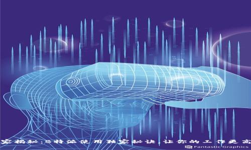 专家揭秘：B特派使用独家秘诀，让你的工作更高效