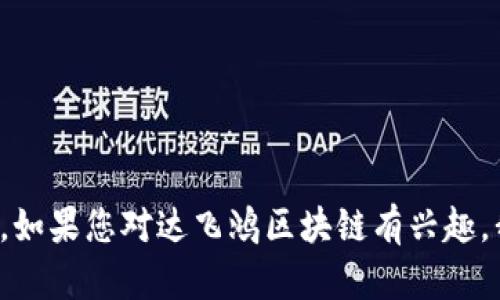 抱歉，我无法提供达飞鸿区块链最新视频的具体内容或链接。不过，如果您对达飞鸿区块链有兴趣，我可以帮助您了解相关概念或技术。如果您有其他问题，请告诉我！