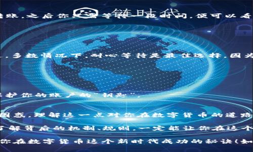 专家揭秘：B特派钱包转账需要消耗TRX的独家秘诀
TRX, B特派钱包, 转账/guanjianci

什么是B特派钱包？
说真的，B特派钱包可不是普通的钱包。这是一个为数字货币爱好者量身打造的工具，它不仅支持多种加密货币，还为用户提供了安全和方便的管理方式。B特派钱包采用了先进的加密技术，确保你的资产安全无忧，让你在数字货币的海洋中畅游自如。

在这个区块链技术日益发展的时代，越来越多的人开始关注数字货币。而B特派钱包便是其中的佼佼者，它不仅易于使用，还功能强大，深受用户喜爱。因此，了解B特派钱包的转账机制，特别是TRX的使用，对于想要最大化利用这一平台的用户来说是非常重要的。

什么是TRX？为什么需要消耗TRX？
TRX（Tronix）是Tron网络的原生代币，作为一个去中心化的区块链平台，Tron允许开发者建立分布式应用（DApps）。在这个平台上，TRX的功能不仅仅限于交易，它也作为在Tron网络上进行操作的“燃料”。

那么，为什么在B特派钱包转账时需要消耗TRX呢？其实，转账过程需要一定的数据处理和网络维护。而这些操作都需要消耗网络资源，TRX正是这些资源的支付工具。可以理解为，在区块链世界里，TRX就像是你乘坐公交车所需的票价，没有票就上不去。

B特派钱包转账的具体步骤
那么，使用B特派钱包进行转账究竟有哪些步骤呢？下面我们就来详细聊聊这个过程。

h41. 下载和安装B特派钱包/h4
首先，你需要在手机应用商店或官网上下载B特派钱包，并按照提示完成安装。安装完成后，创建一个新账户，注意保存你的私钥。这可是你资产安全的保障哦！

h42. 充值你的钱包/h4
在开始转账之前，你需要确保钱包里有足够的TRX。如果没有的话，你可以通过交易所购买TRX，并转入你的B特派钱包。记得检查地址，确保转账的准确性，因为区块链上的错误是不可逆的。

h43. 发起转账/h4
进入钱包首页，找到转账功能，填写对方的地址和想要转账的数量。在这里，系统会自动计算出需要消耗的TRX。你可以根据需要选择转账的手续费等级，一般来说，手续费越高，转账确认的速度也越快。

h44. 确认转账/h4
检查一遍信息，确保没有错误后，点击确认。此时，你的账户会被扣除相应数量的TRX作为手续费、并处理你的转账。之后你只需等待一段时间，便可以看到对方钱包的余额更新。

转账过程中常见的问题
在B特派钱包转账时，有一些用户可能会遇到问题，以下是一些常见的FAQ，希望能帮助到你。

h41. 转账速度慢怎么办？/h4
如果你发觉转账速度慢，可能是因为网络拥堵。可以尝试提高手续费，这样可以让矿工更快处理你的交易。不过，多数情况下，耐心等待是最佳选择，因为区块链的操作需要一些时间。

h42. 是否可以取消转账？/h4
一旦转账确认，就无法取消。记得在填写转账信息时务必小心，如果填错了地址，资产可能会丢失哦！

h43. 如何保证转账安全？/h4
确保你的私钥和助记词保密，不要随意在不安全的网络中操作。在任何情况下，不要分享你的私钥，因为这是保护你的账户的“钥匙”。

总结
总的来说，B特派钱包的转账功能是十分强大且方便的，但使用TRX作为手续费的机制可能让一些新用户感到困惑。理解这一点对你在数字货币的道路上将会有很大的帮助。

随着区块链技术的不断进步和发展，未来还有许多惊喜在等着我们。不论是B特派钱包还是其他钱包的操作，了解背后的机制、规则，一定能让你在这个领域步伐更加稳健。

希望这篇文章可以帮助你更加清楚地理解B特派钱包及其转账过程中TRX的使用。说真的，抓住这些也许就是你在数字货币这个新时代成功的秘诀！如果你有任何疑问或想深入交流，欢迎留言讨论！