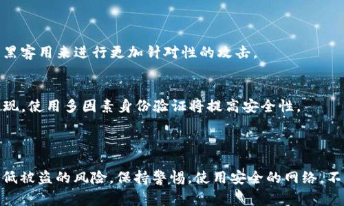 在讨论BK钱包被盗的情况时，实际上要考虑到多个方面，包括用户的使用习惯、网络安全环境、以及个人信息的保护等。以下是一些导致BK钱包被盗的常见情况，帮助大家更好地理解如何保护自己的资产。

### 1. 使用不安全的网络环境

公共Wi-Fi风险
在咖啡店、图书馆等公共场所使用公共Wi-Fi，虽然方便，但也存在极大的安全风险。不法分子可以通过这些网络发起中间人攻击，获取你的账户信息和密码。因此，尽量避免在公共Wi-Fi下进行任何与资金有关的操作。

未加密的连接
在访问BK钱包时，一定要注意网址是否以HTTPS开头，只有这样，数据传输才是加密的，安全性才会得以保障。如果你发现自己访问的网页是HTTP开头的，那就要小心了，它可能不安全。

### 2. 密码管理不当

使用弱密码
很多人可能觉得“只要我自己记得就行”，于是使用简单、易记的密码，结果给黑客可乘之机。为了保护自己的BK钱包，建议使用大写字母、小写字母、数字和特殊字符的组合来创建复杂的密码。

重复使用相同密码
在多个账户上使用相同的密码是一种常见的错误。如果某个网站被黑客入侵，你的其他账户也将面临风险。因此，确保每个账户的密码都不相同，并定期更新密码。

### 3. 社会工程攻击

钓鱼网站
黑客经常会伪造和BK钱包相似的网站，诱导用户输入登录信息。一旦信息被盗，黑客就能轻松访问你的账户。所以，用户在输入任何敏感信息前，一定要仔细检查网址是否正确。

恶意邮件和信息
如果你收到声称来自BK钱包的邮件或信息，要求你点击链接或提供个人信息，要保持高度警惕。确认来源的真实性是保护自己的一种好习惯。

### 4. 设备安全性

未更新的设备和软件
使用过时的操作系统或未更新的应用程序，会增加被攻击的风险。黑客常常利用已知的安全漏洞攻击用户的设备，因此保持操作系统和应用程序的更新至关重要。

缺乏防病毒软件
防病毒软件能够实时监控你的设备，防止恶意软件的入侵。如果你的设备上没有安装防病毒软件，黑客很可能会通过木马或病毒获取你的敏感信息。

### 5. 手机安全

恶意应用程序
在安装应用程序时，最好只从官方渠道下载，避免那些不明来源的apk文件。一些恶意应用可能会窃取你的私人信息或直接侵入你的BK钱包。

未加密的手机锁屏
如果你的手机没有设置密码、图案或指纹识别，一旦丢失，造成的损失将无法估量。建议对移动设备进行加锁，以防止他人随意访问你的BK钱包。

### 6. 个人信息泄露

社交媒体分享过多
在社交媒体上分享个人生活有时会无意中暴露可被利用的信息（比如你的生日、家乡等）。这些信息可能会被黑客用来进行更加针对性的攻击。

不安全的身份验证方式
使用简单的问题作为身份验证（比如“你最喜欢的颜色是什么？”）不够安全，因为这些信息可能在网络上被发现。使用多因素身份验证将提高安全性。

### 总结

在使用BK钱包的过程中，确保安全很重要。采取防范措施，增强安全意识，及时更新软件和密码都能极大地降低被盗的风险。保持警惕，使用安全的网络，不轻信陌生信息，保护好自己的个人信息，从而维护你在BK钱包中的资产安全。这才是保护自己最有效的秘诀！