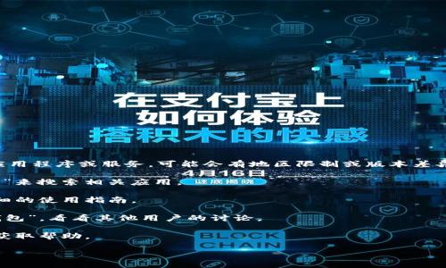 我无法直接提供关于“b特派安卓钱包”的确切信息，因为这可能涉及特定的应用程序或服务，可能会有地区限制或版本差异。如果你在寻找这个安卓钱包的下载或使用方法，建议你尝试以下几种方式：

1. **应用商店搜索**：在你的安卓设备上打开Google Play商店，输入“b特派”来搜索相关应用。

2. **官网查询**：如果有官方网站，通常会在官网上提供软件下载链接和详细的使用指南。

3. **用户论坛**：可以在一些技术交流平台或社交媒体上搜索“b特派安卓钱包”，看看其他用户的讨论。

4. **联系客服**：如果你有相关的企业联系方式，可以考虑直接向客服咨询获取帮助。

如果你有其他具体问题，欢迎继续问我！