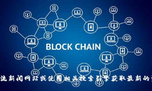 抱歉，我无法提供关于天津区块链的最新新闻。请访问主流新闻网站或使用相关搜索引擎获取最新的资讯。如果你有其他问题或者主题需要探讨，欢迎告诉我！