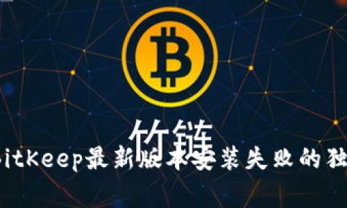 专家揭秘：BitKeep最新版本安装失败的独家解决秘诀