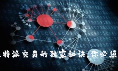 专家揭秘：比特派交易的独家秘诀，你必须知道的内幕！